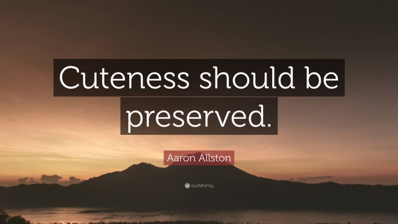 Aaron Allston Quote: “Cuteness should be preserved.”