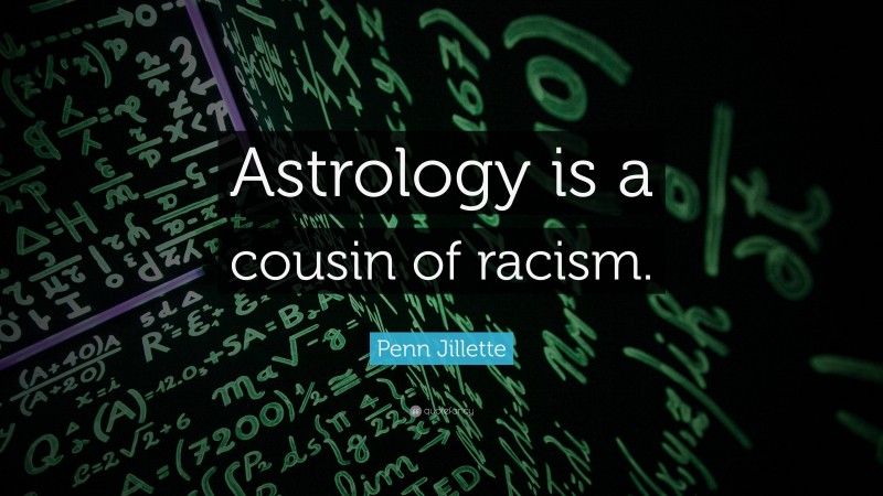 Penn Jillette Quote: “Astrology is a cousin of racism.”