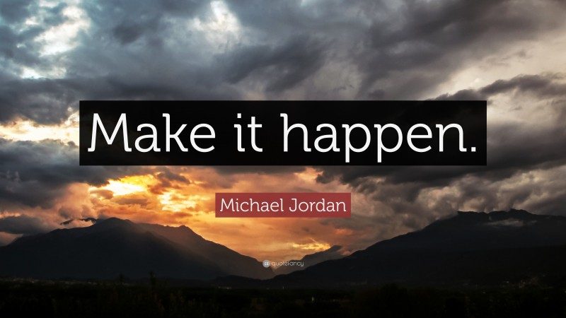 Michael Jordan Quote: “Make it happen.”