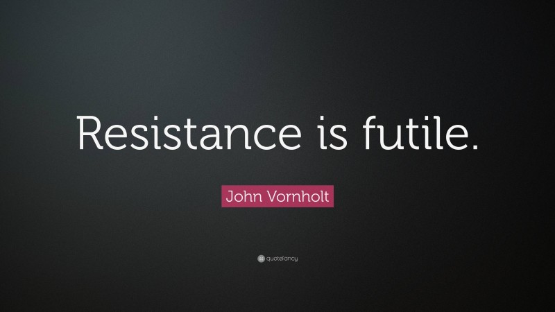John Vornholt Quote: “Resistance is futile.”