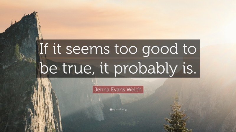Jenna Evans Welch Quote: “If it seems too good to be true, it probably is.”