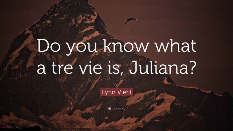 Lynn Viehl Quote: “Do you know what a tre vie is, Juliana?”