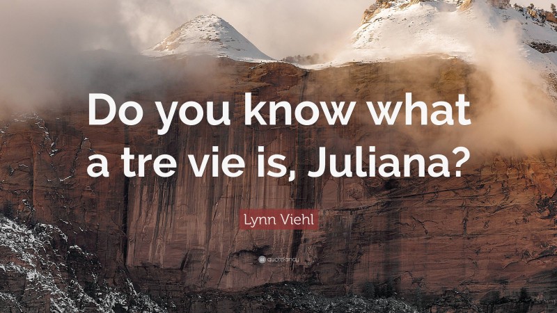 Lynn Viehl Quote: “Do you know what a tre vie is, Juliana?”