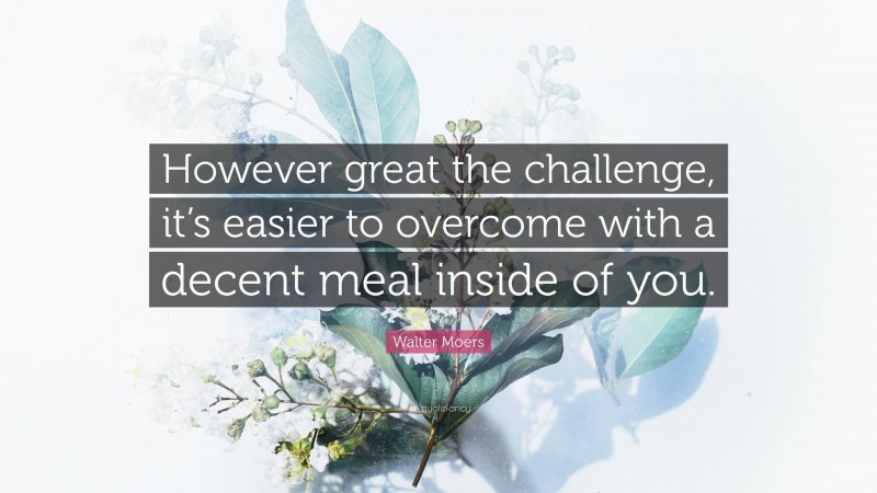 Walter Moers Quote: “However great the challenge, it’s easier to overcome with a decent meal inside of you.”