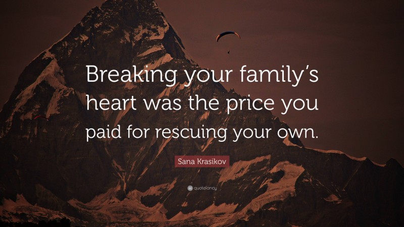 Sana Krasikov Quote: “Breaking your family’s heart was the price you paid for rescuing your own.”