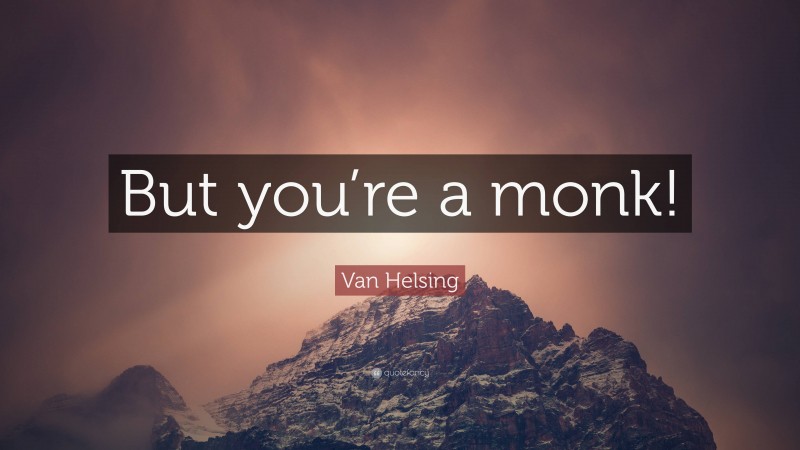 Van Helsing Quote: “But you’re a monk!”