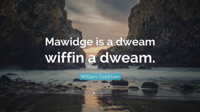 William Goldman Quote: “Mawidge is a dweam wiffin a dweam.”