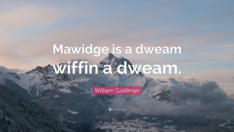 William Goldman Quote: “Mawidge is a dweam wiffin a dweam.”