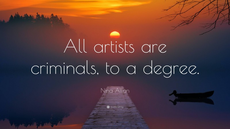 Nina Allan Quote: “All artists are criminals, to a degree.”