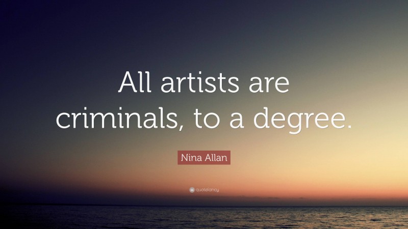 Nina Allan Quote: “All artists are criminals, to a degree.”