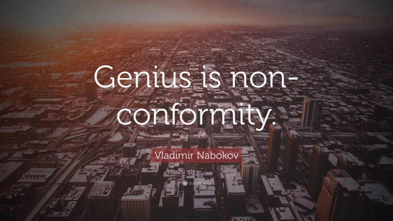 Vladimir Nabokov Quote: “Genius is non-conformity.”