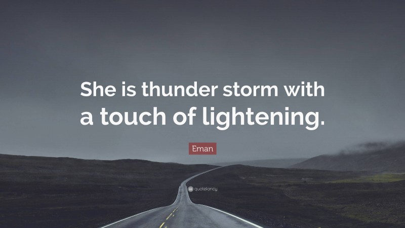 Eman Quote: “She is thunder storm with a touch of lightening.”
