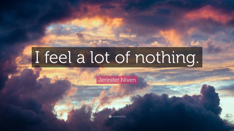 Jennifer Niven Quote: “I feel a lot of nothing.”