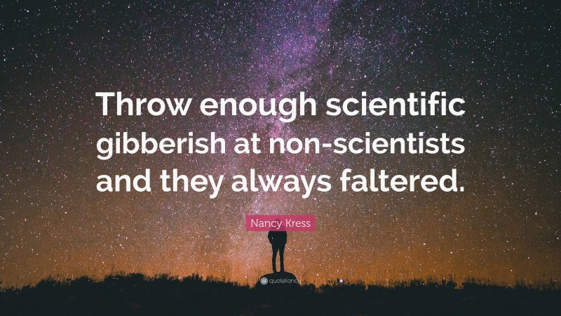 Nancy Kress Quote: “Throw enough scientific gibberish at non-scientists and they always faltered.”