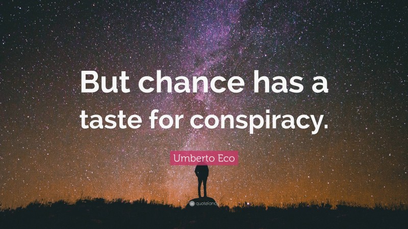 Umberto Eco Quote: “But chance has a taste for conspiracy.”
