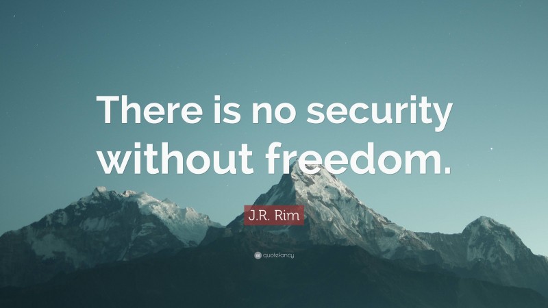 J.R. Rim Quote: “There is no security without freedom.”