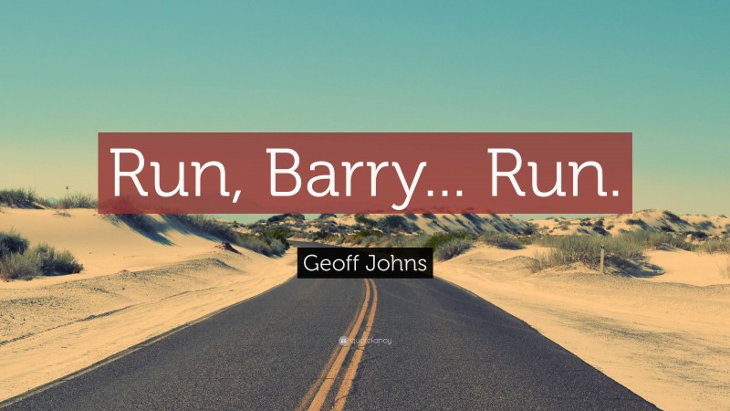Geoff Johns Quote: “Run, Barry... Run.”