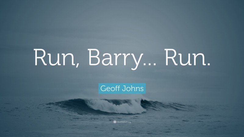 Geoff Johns Quote: “Run, Barry... Run.”