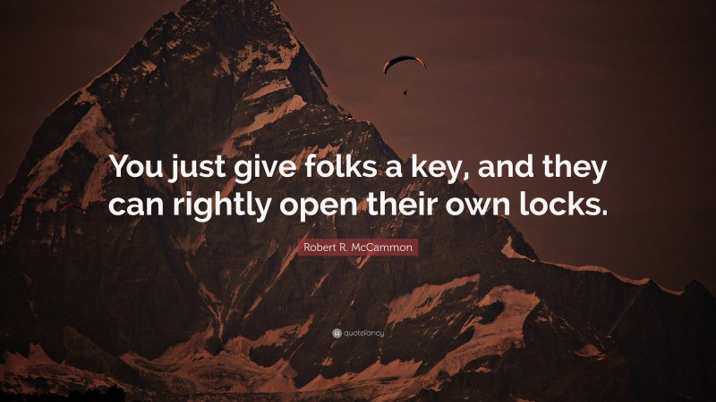 Robert R. McCammon Quote: “You just give folks a key, and they can rightly open their own locks.”