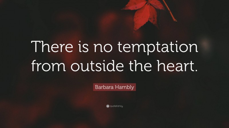 Barbara Hambly Quote: “There is no temptation from outside the heart.”