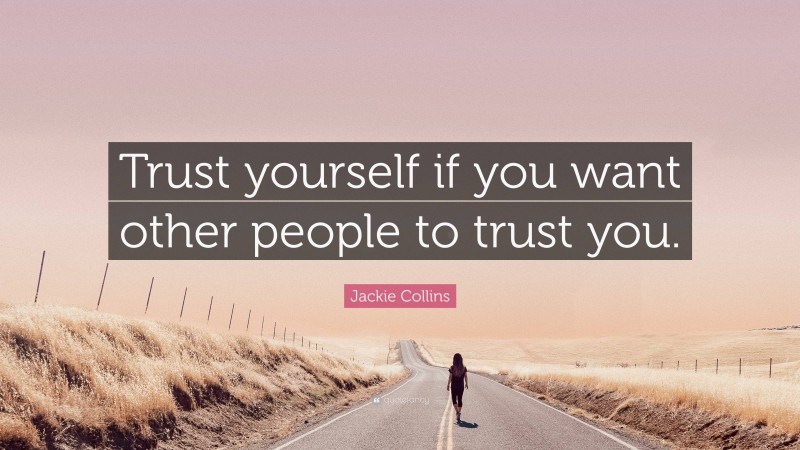 Jackie Collins Quote: “Trust yourself if you want other people to trust you.”