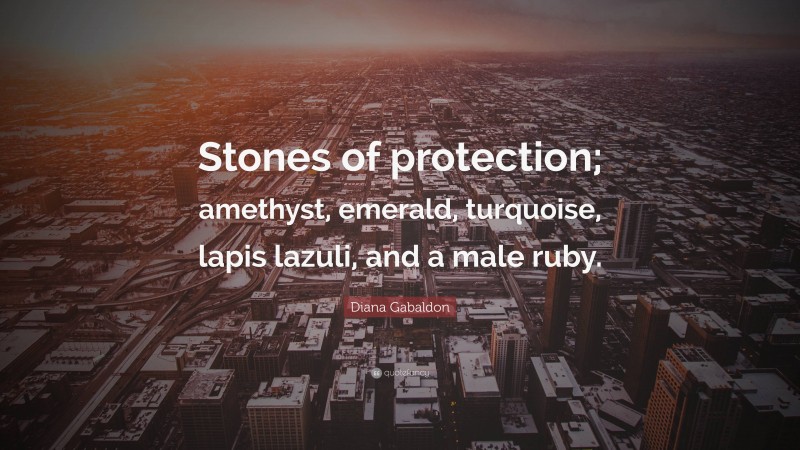 Diana Gabaldon Quote: “Stones of protection; amethyst, emerald, turquoise, lapis lazuli, and a male ruby.”