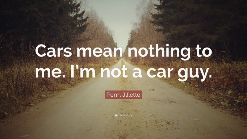 Penn Jillette Quote: “Cars mean nothing to me. I’m not a car guy.”
