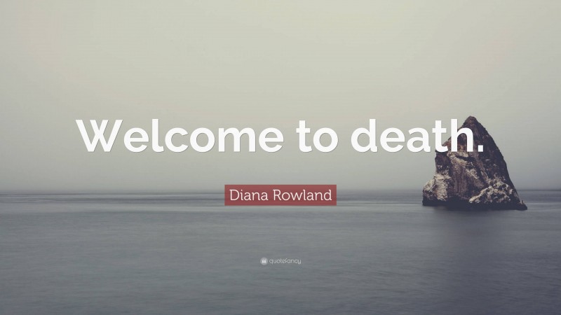 Diana Rowland Quote: “Welcome to death.”