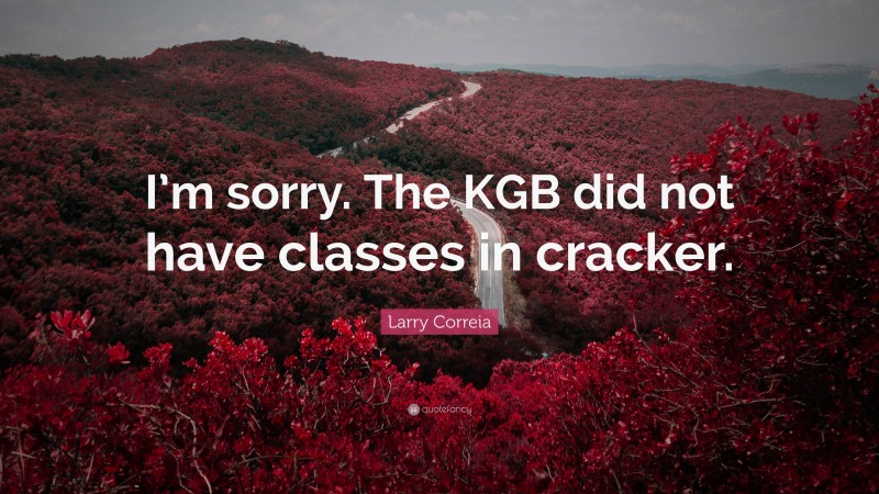 Larry Correia Quote: “I’m sorry. The KGB did not have classes in cracker.”