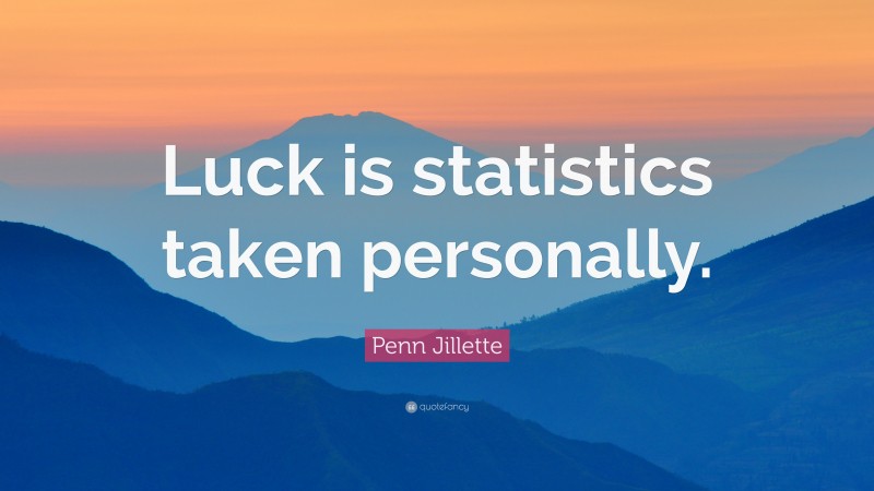 Penn Jillette Quote: “Luck is statistics taken personally.”