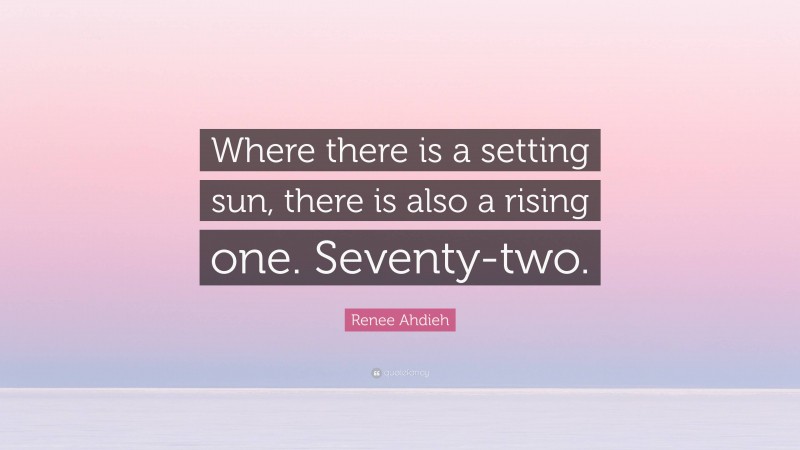 Renee Ahdieh Quote: “Where there is a setting sun, there is also a rising one. Seventy-two.”