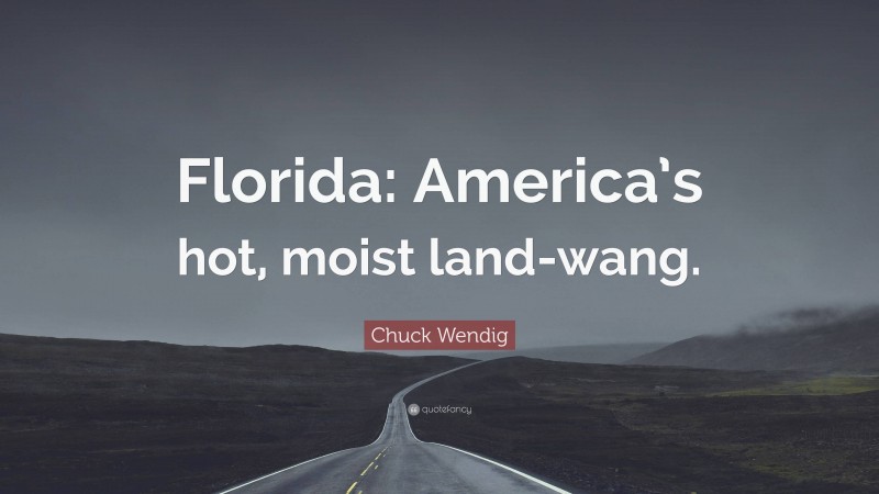 Chuck Wendig Quote: “Florida: America’s hot, moist land-wang.”