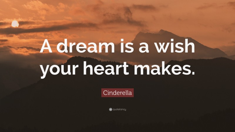 Cinderella Quote: “A dream is a wish your heart makes.”