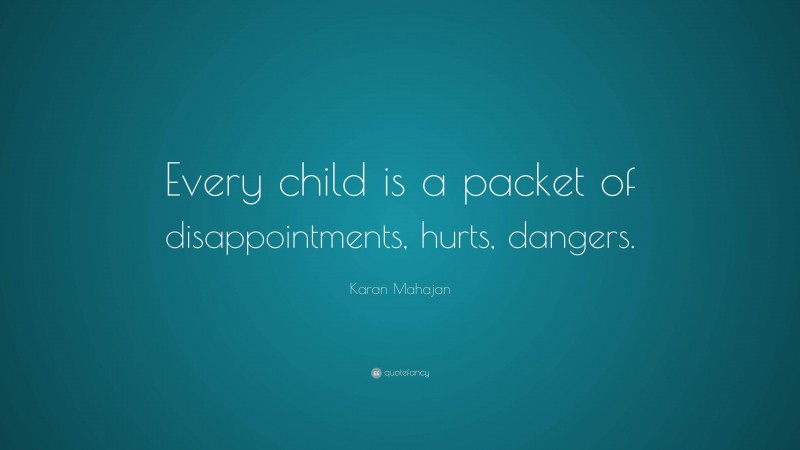 Karan Mahajan Quote: “Every child is a packet of disappointments, hurts, dangers.”
