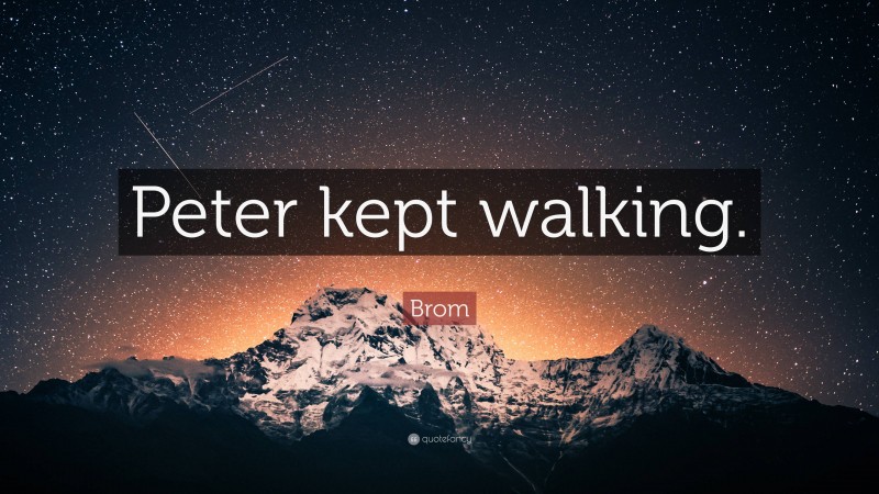 Brom Quote: “Peter kept walking.”