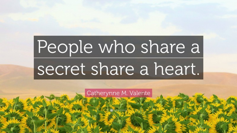 Catherynne M. Valente Quote: “People who share a secret share a heart.”