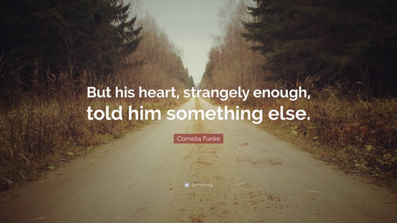 Cornelia Funke Quote: “But his heart, strangely enough, told him something else.”
