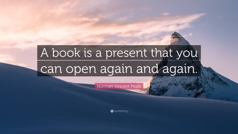 Norman Vincent Peale Quote: “A book is a present that you can open again and again.”