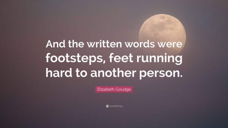 Elizabeth Goudge Quote: “And the written words were footsteps, feet running hard to another person.”