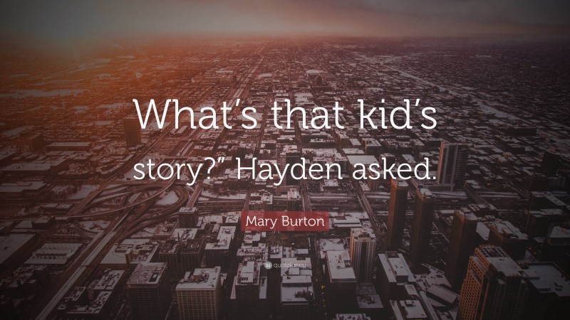 Mary Burton Quote: “What’s that kid’s story?” Hayden asked.”