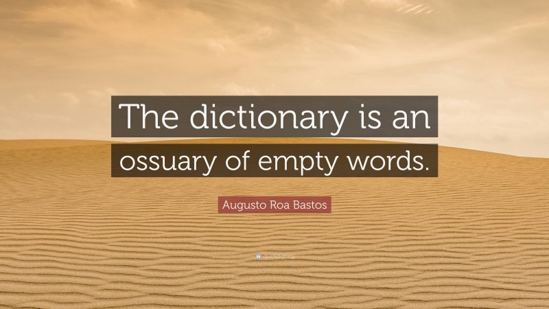 Augusto Roa Bastos Quote: “The dictionary is an ossuary of empty words.”