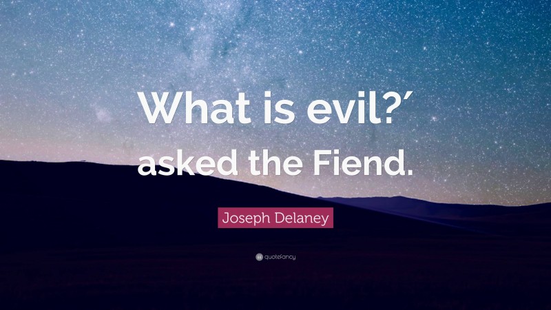 Joseph Delaney Quote: “What is evil?′ asked the Fiend.”