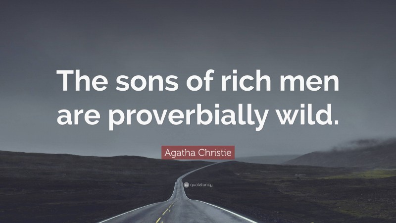 Agatha Christie Quote: “The sons of rich men are proverbially wild.”