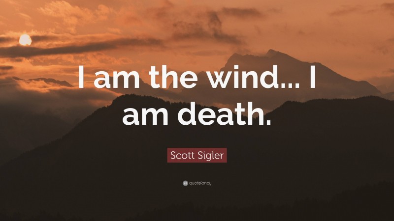 Scott Sigler Quote: “I am the wind... I am death.”