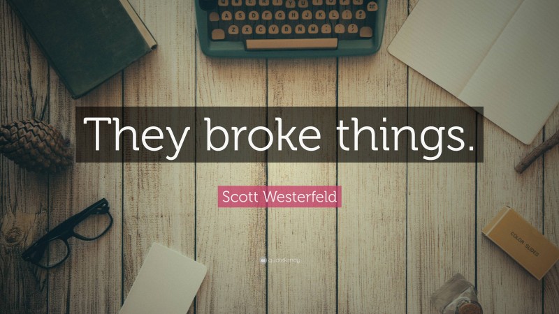Scott Westerfeld Quote: “They broke things.”