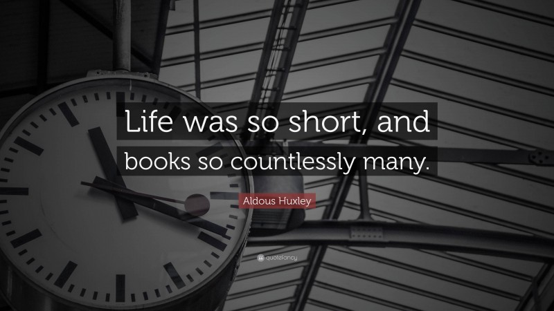 Aldous Huxley Quote: “Life was so short, and books so countlessly many.”