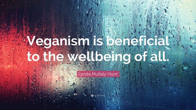 Lynda Mullaly Hunt Quote: “Veganism is beneficial to the wellbeing of all.”