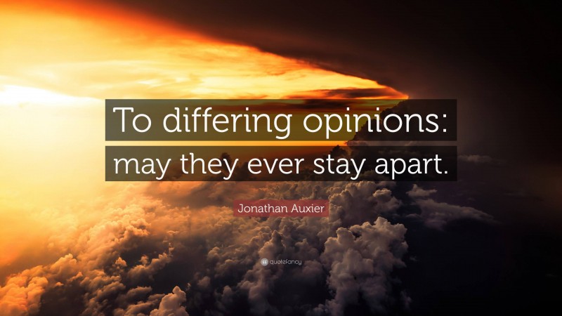 Jonathan Auxier Quote: “To differing opinions: may they ever stay apart.”