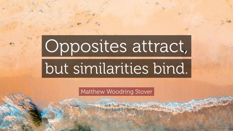 Matthew Woodring Stover Quote: “Opposites attract, but similarities bind.”