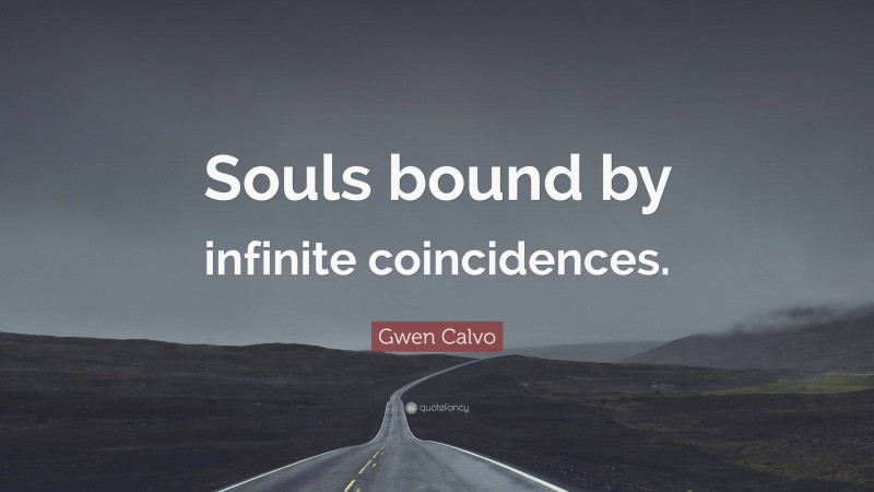 Gwen Calvo Quote: “Souls bound by infinite coincidences.”